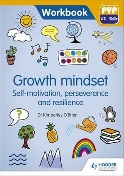 PYP ATL Skills Workbook: Growth mindset - Self-motivation, Perseverance and Resilience, Dr Kimberley O'Brien - Ebook - 9781510481718
