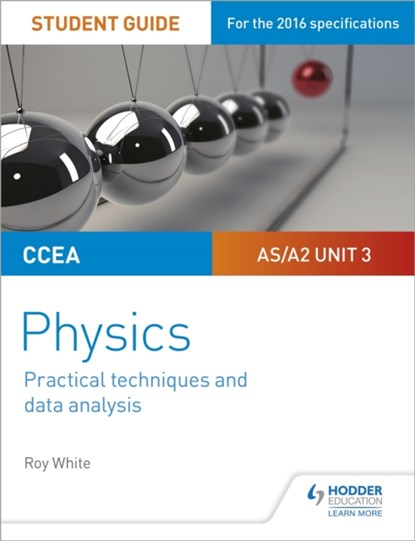 CCEA AS/A2 Unit 3 Physics Student Guide: Practical Techniques and Data Analysis, Roy White - Paperback - 9781510486096