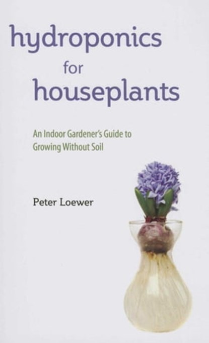 Hydroponics for Houseplants, Peter Loewer - Ebook - 9781510701656