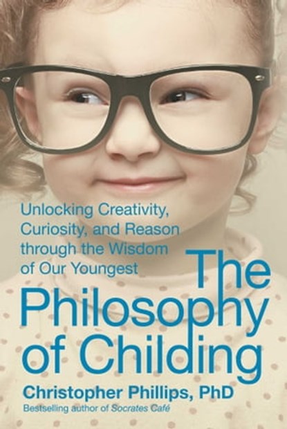 The Philosophy of Childing, Christopher Phillips - Ebook - 9781510703285