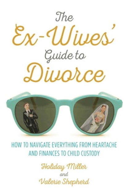 The Ex-Wives' Guide to Divorce, Holiday Miller ; Valerie Shepherd - Ebook - 9781510704077