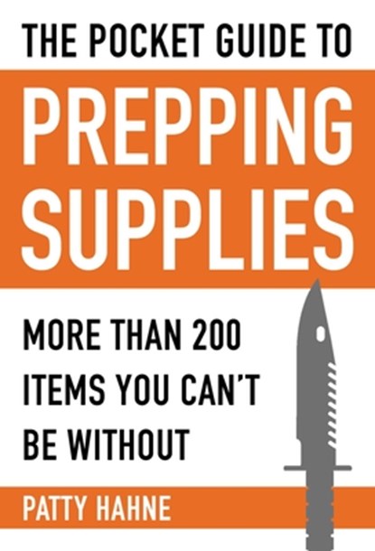 The Pocket Guide to Prepping Supplies: More Than 200 Items You Can't Be Without, Patty Hahne - Paperback - 9781510705425