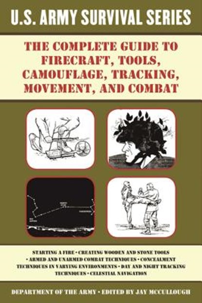 The Complete U.S. Army Survival Guide to Firecraft, Tools, Camouflage, Tracking, Movement, and Combat, U S Department of the Army - Paperback - 9781510707443