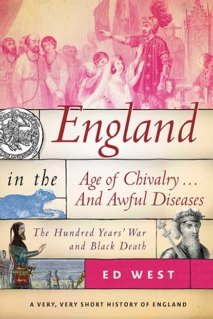 England in the Age of Chivalry . . . And Awful Diseases, Ed West - Ebook - 9781510719934