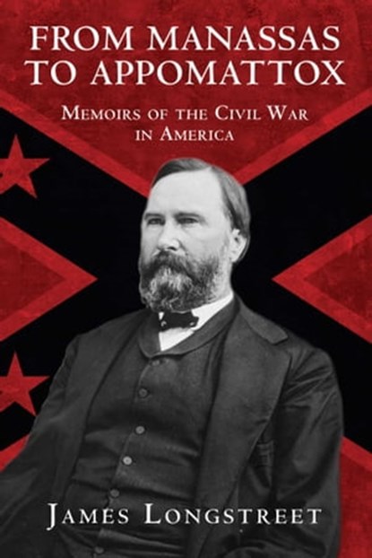 From Manassas to Appomattox, James Longstreet - Ebook - 9781510720237