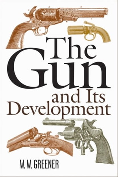 The Gun and Its Development, W. W. Greener - Ebook - 9781510720251