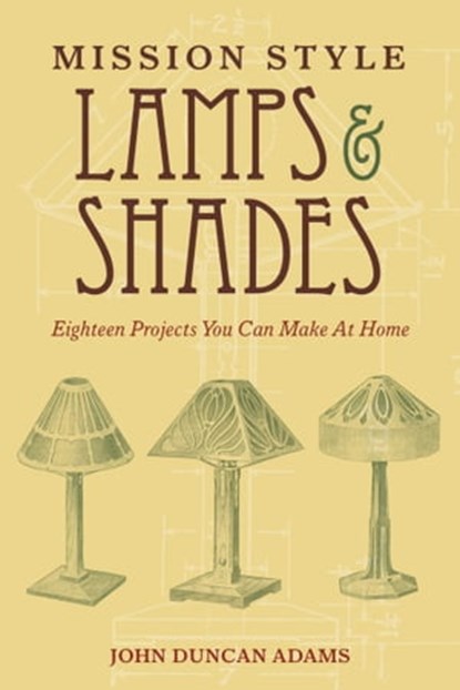 Mission Style Lamps and Shades, John Duncan Adams - Ebook - 9781510720398