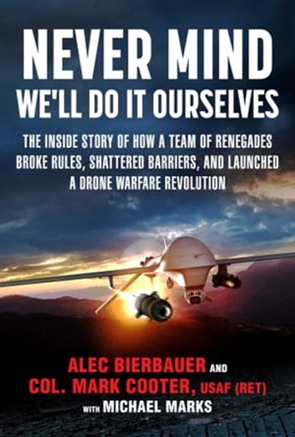 Never Mind, We'll Do It Ourselves, Bierbauer Alec ; Col. Mark Cooter ; Michael E. Marks - Ebook - 9781510720923