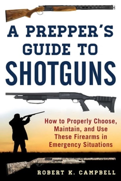 A Prepper's Guide to Shotguns, Robert K. Campbell - Ebook - 9781510724846