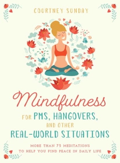Mindfulness for PMS, Hangovers, and Other Real-World Situations, Courtney Sunday - Ebook - 9781510730663