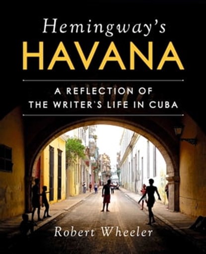 Hemingway's Havana, Robert Wheeler - Ebook - 9781510732667