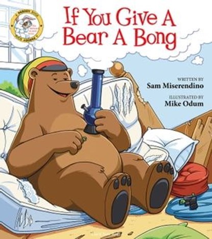 If You Give a Bear a Bong, Sam Miserendino - Ebook - 9781510734029