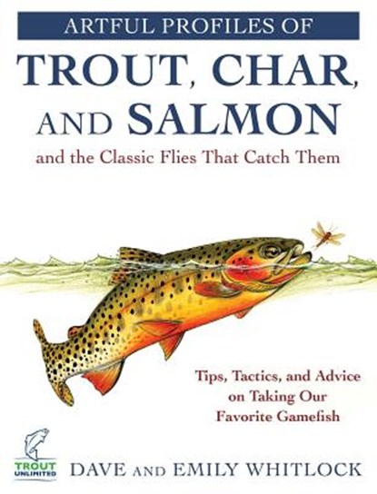 Artful Profiles of Trout, Char, and Salmon and the Classic Flies That Catch Them, Dave Whitlock ; Emily Whitlock - Gebonden - 9781510734777