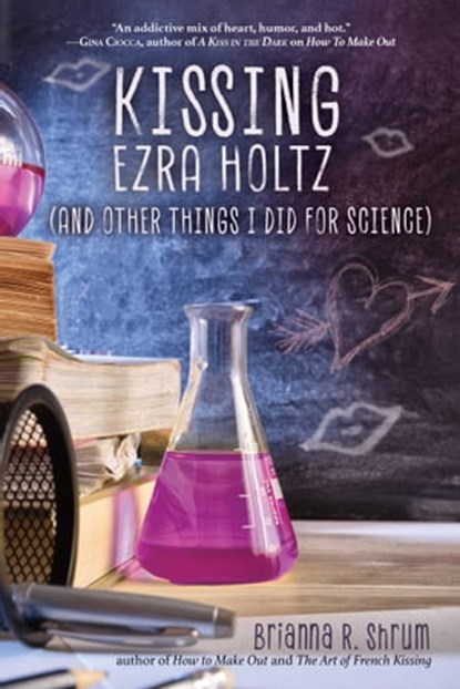 Kissing Ezra Holtz (and Other Things I Did for Science), Brianna R. Shrum - Ebook - 9781510743731