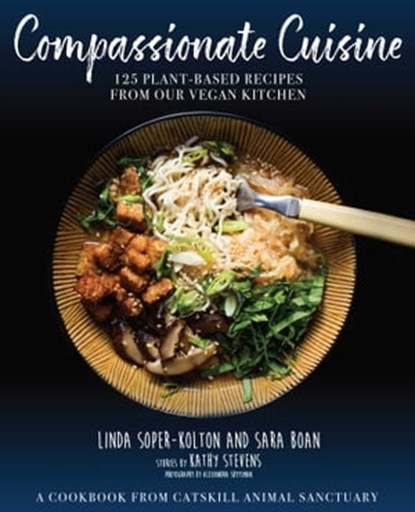 Compassionate Cuisine, Linda Soper-Kolton ; Sara Boan ; Alexandra Shytsman ; Kathy Stevens ; Catskill Animal Sanctuary - Ebook - 9781510744387
