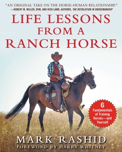 Life Lessons from a Ranch Horse: 6 Fundamentals of Training Horses--And Yourself, Mark Rashid - Paperback - 9781510750906
