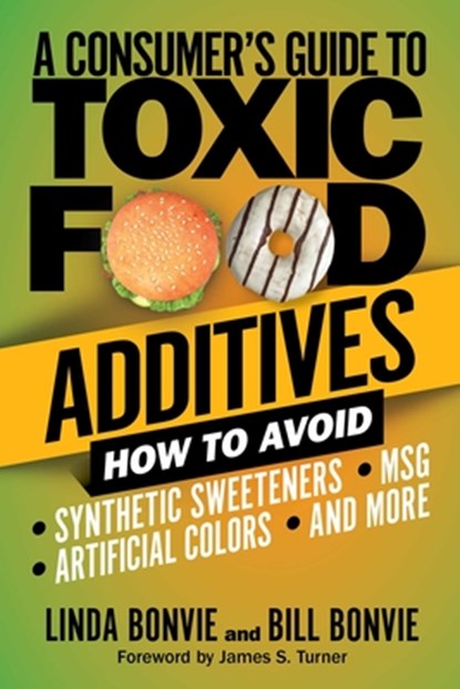 A Consumer's Guide to Toxic Food Additives: How to Avoid Synthetic Sweeteners, Artificial Colors, Msg, and More, Linda Bonvie - Paperback - 9781510753761