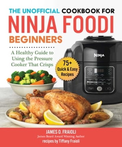 The Unofficial Cookbook for Ninja Foodi Beginners, James O. Fraioli ; Tiffany Fraioli - Ebook - 9781510755499
