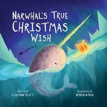 Narwhal's True Christmas Wish, Lisa Ann Scott - Ebook - 9781510761421