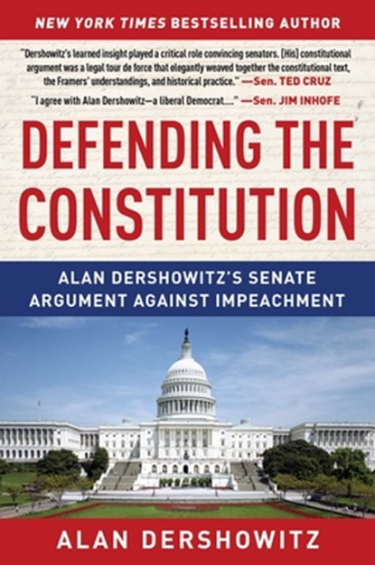 Defending the Constitution: Alan Dershowitz's Senate Argument Against Impeachment, Alan Dershowitz - Paperback - 9781510761803