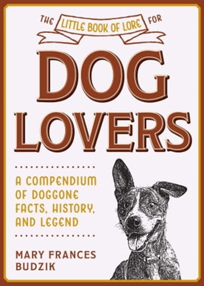 The Little Book of Lore for Dog Lovers, Mary Frances Budzik - Ebook - 9781510762909