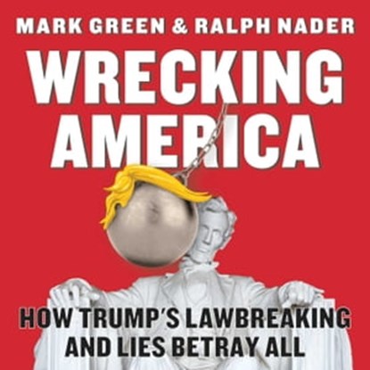 Wrecking America, Mark Green ; Ralph Nader - Ebook - 9781510764422