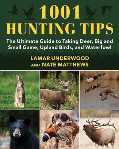 1001 Hunting Tips: The Ultimate Guide to Taking Deer, Big and Small Game, Upland Birds, and Waterfowl, Lamar Underwood - Paperback - 9781510766785