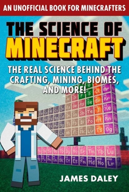The Science of Minecraft: The Real Science Behind the Crafting, Mining, Biomes, and More!, James Daley - Paperback - 9781510767751