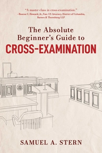 The Absolute Beginner's Guide to Cross-Examination, Samuel A. Stern - Gebonden - 9781510768857