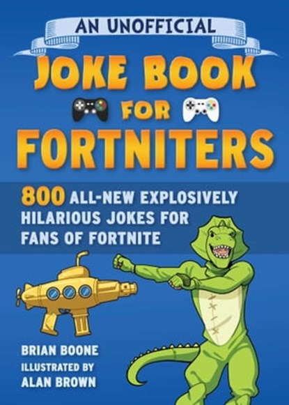 An Unofficial Joke Book for Fortniters: 800 All-New Explosively Hilarious Jokes for Fans of Fortnite, Brian Boone - Ebook - 9781510770836