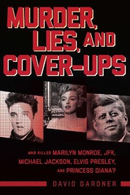 Murder, Lies, and Cover-Ups: Who Killed Marilyn Monroe, Jfk, Michael Jackson, Elvis Presley, and Princess Diana?, David Gardner - Paperback - 9781510770935