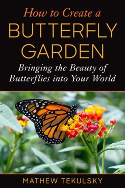 How to Create a Butterfly Garden, Mathew Tekulsky - Paperback - 9781510771406