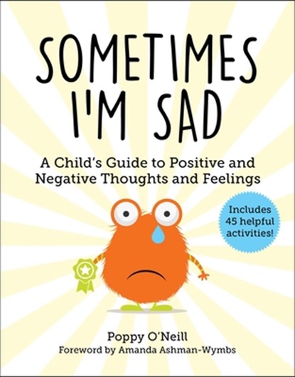 Sometimes I'm Sad: A Child's Guide to Positive and Negative Thoughts and Feelings, Poppy O'Neill - Paperback - 9781510772731