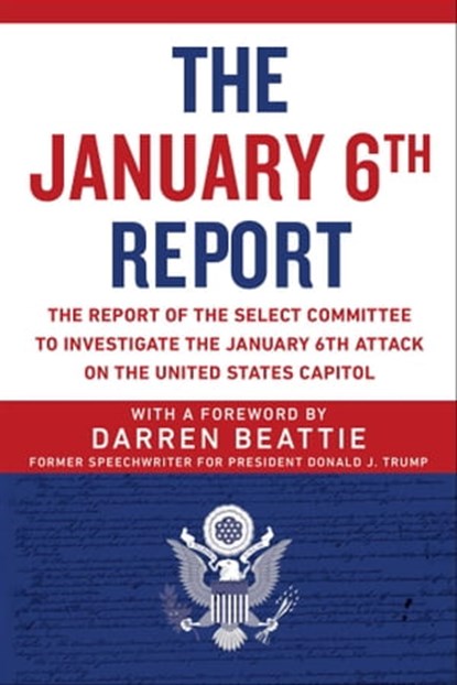 The January 6th Report, Select Committee to Investigate the January 6th Attack on the US Capitol - Ebook - 9781510775176