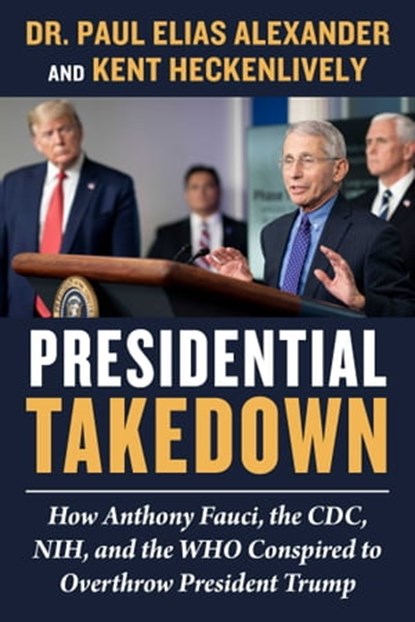 Presidential Takedown, Dr. Paul Elias Alexander ; Kent Heckenlively - Ebook - 9781510776234