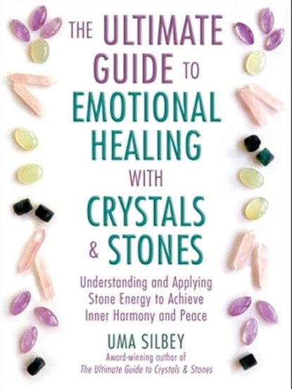 The Ultimate Guide to Emotional Healing with Crystals and Stones, Uma Silbey - Ebook - 9781510776500