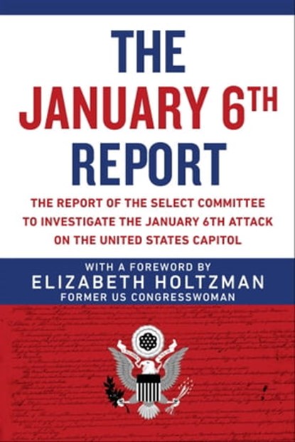 The January 6th Report, Select Committee to Investigate the January 6th Attack on the US Capitol ; Elizabeth Holtzman - Ebook - 9781510776760