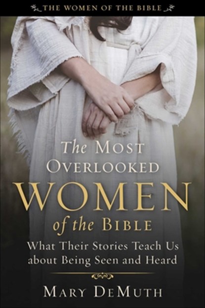 The Most Overlooked Women of the Bible: What Their Stories Teach Us about Being Seen and Heard, Mary E. Demuth - Paperback - 9781510782259