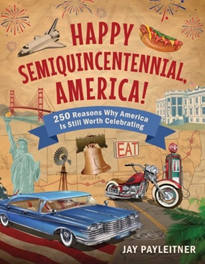 Happy Semiquincentennial, America!: 250 Reasons Why America Is Still Worth Celebrating, Jay Payleitner - Gebonden - 9781510784277
