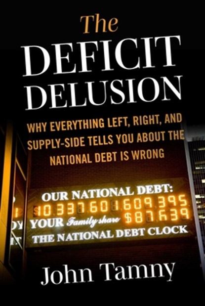 Deficit Delusion: Why Everything Left, Right, and Supply-Side Tells You about the National Debt Is Wrong, John Tamny - Gebonden - 9781510784857