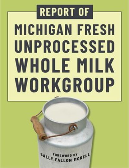 Report of Michigan Fresh Unprocessed Whole Milk Workgroup, Michigan Fresh Unprocessed Whole Milk Work Group - Ebook - 9781510784963