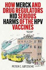 How Merck and Drug Regulators Hid Serious Harms of the HPV Vaccines - Peter C. Gøtzsche - 9781510785489
