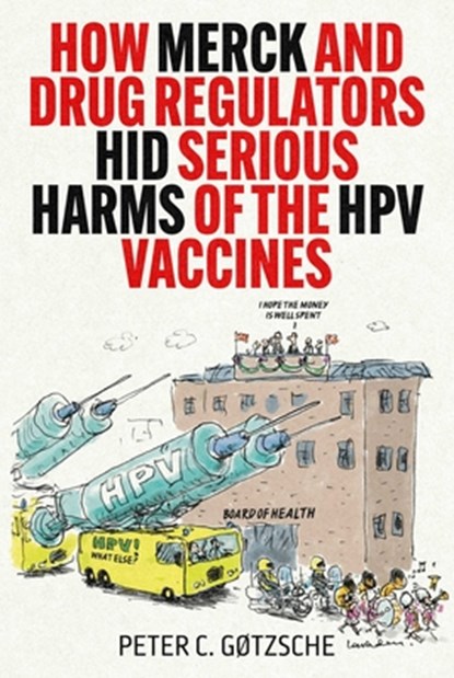 How Merck and Drug Regulators Hid Serious Harms of the HPV Vaccines, Peter C. Gøtzsche - Gebonden - 9781510785489