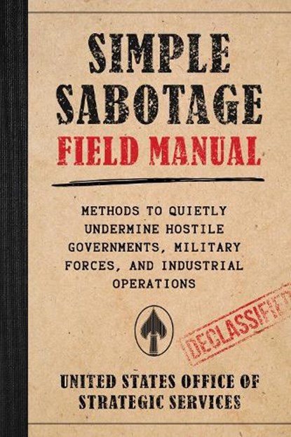 Simple Sabotage Field Manual: Methods to Quietly Undermine Hostile Governments, Military Forces, and Industrial Operations, Office of Strategic Services - Paperback - 9781510787261