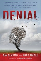 Denial: How Refusing to Face the Facts about Our Autism Epidemic Hurts Children, Families, and Our Future - Mark Blaxill - 9781510788046