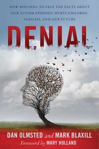 Denial: How Refusing to Face the Facts about Our Autism Epidemic Hurts Children, Families, and Our Future, Mark Blaxill - Paperback - 9781510788046