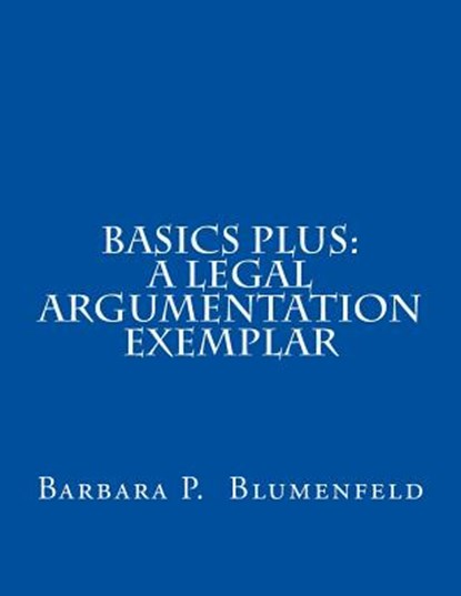 Basics Plus: A Legal Argumentation Exemplar, Barbara P. Blumenfeld - Paperback - 9781511419369