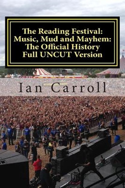 The Reading Festival: Music, Mud and Mayhem: The Official History: The Complete Version UNCUT, Ian Carroll - Paperback - 9781511490740