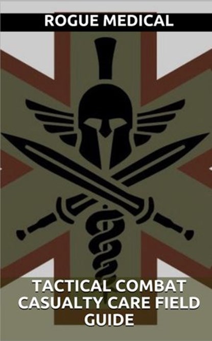 Tactical Combat Casualty Care Field Guide, Rogue Medical - Ebook - 9781511512619