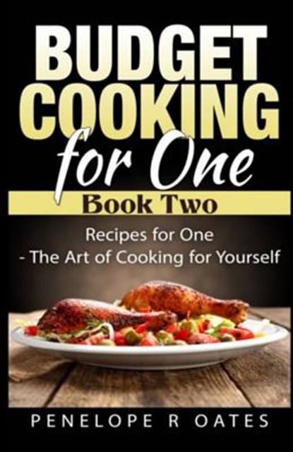 Budget Cooking for One - Book Two: Recipes for One - The Art of Cooking For Yourself, Penelope R. Oates - Paperback - 9781511513678